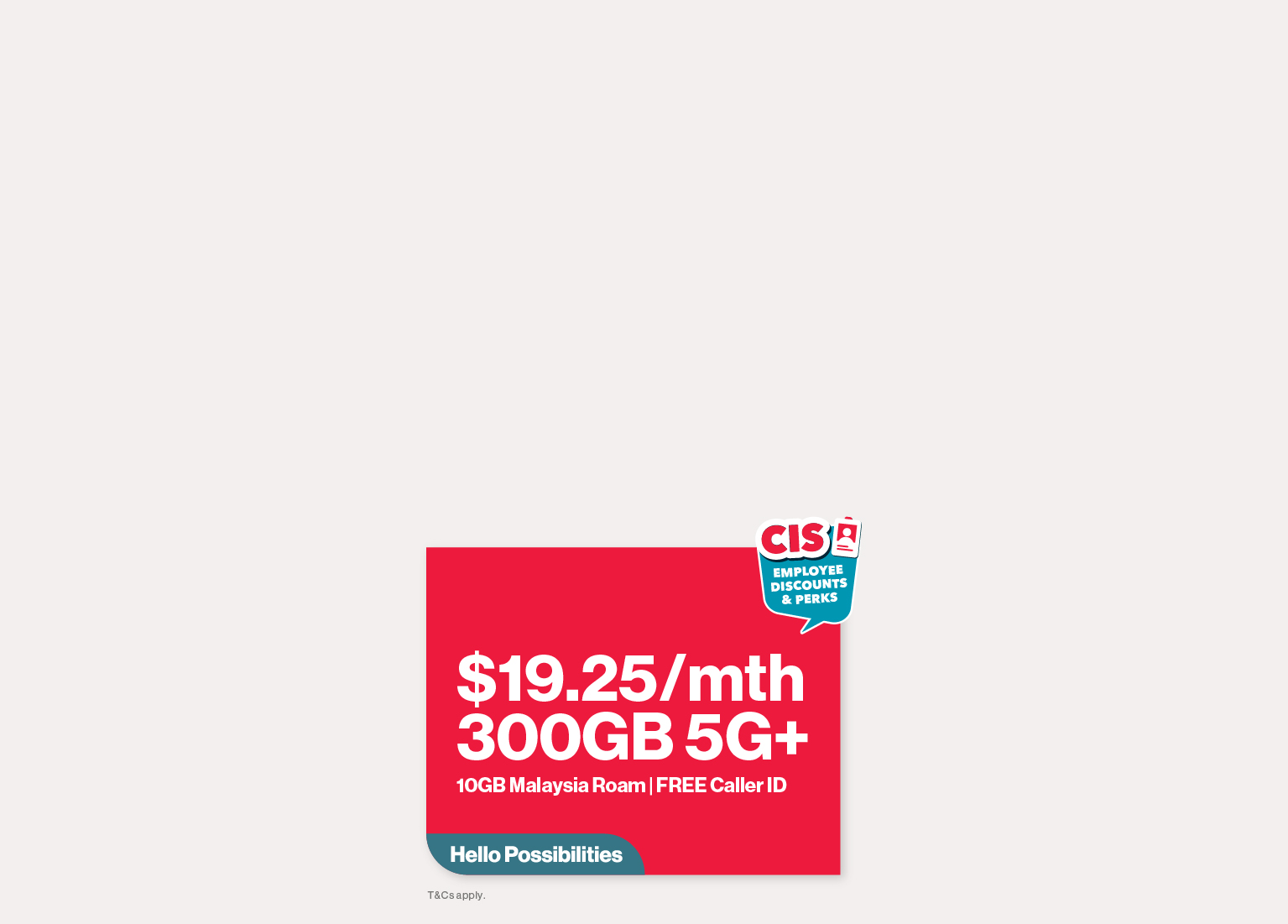 300GB + 10GB Malaysia Roaming for $19.25/mth on Singtel 5G+ Enhanced Lite SIM Only plan.