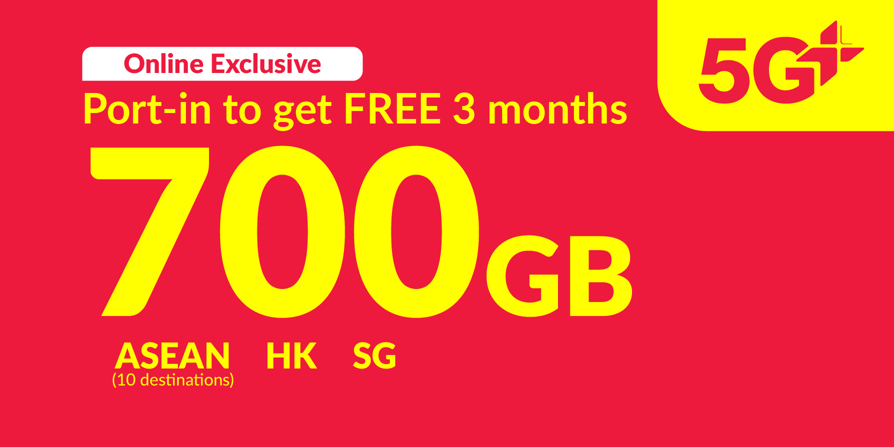700GB 5G+ (700GB ASEAN, Hong Kong and Singapore + 36GB roaming data China, South Korea, Japan + 10GB Worldwide roaming data)