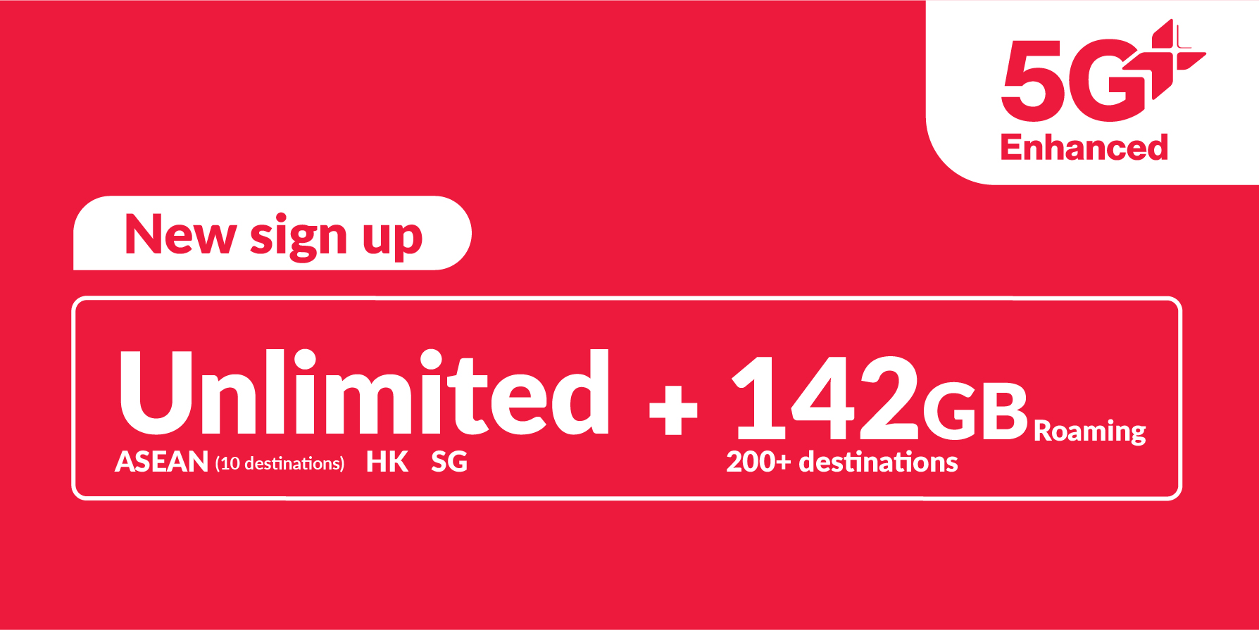 Unlimited* 5G+ Enhanced (ASEAN, Hong Kong and Singapore + 120GB roaming data Asia, China, South Korea, Japan + 22GB Worldwide roaming data)