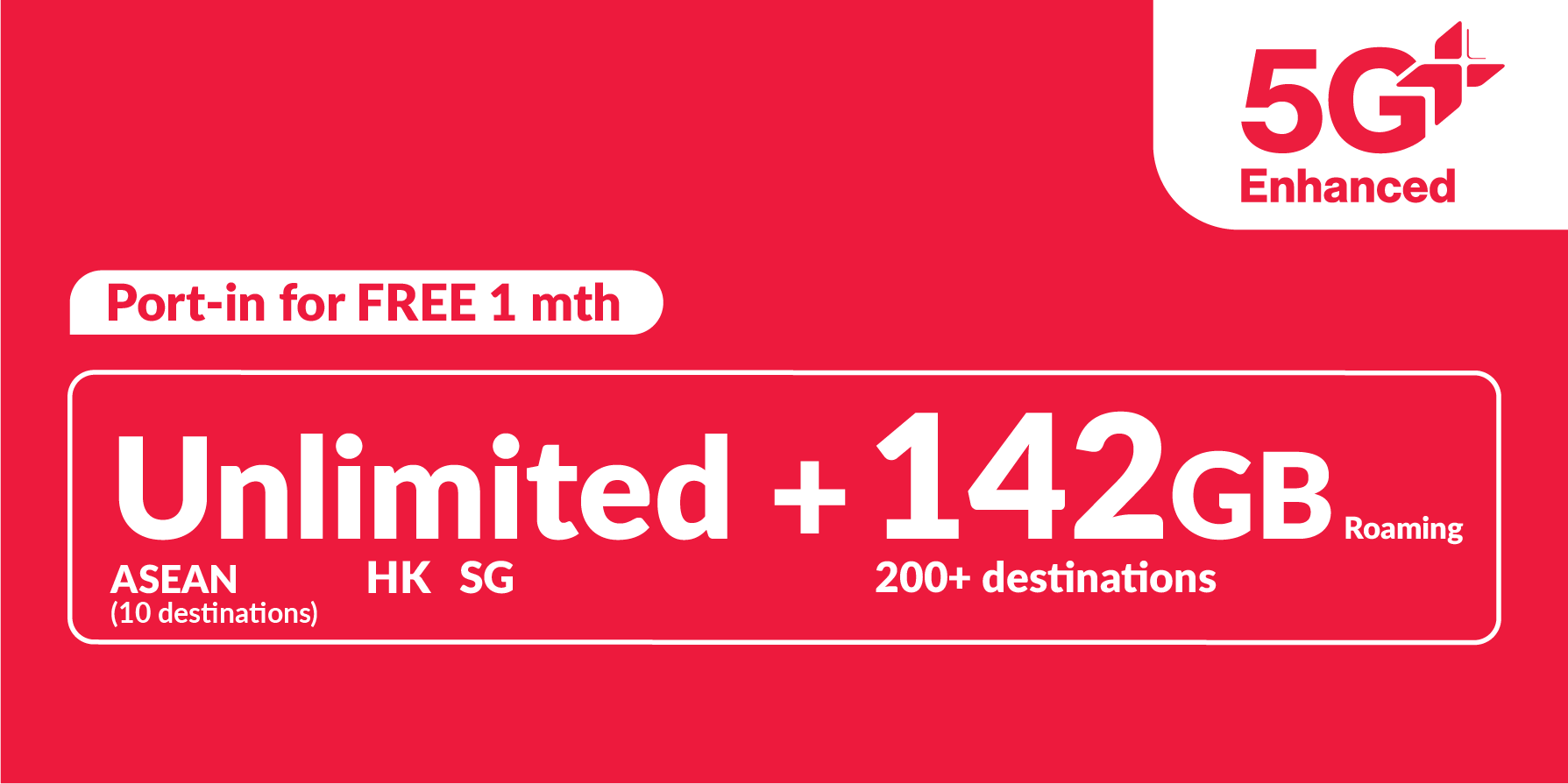 Unlimited* 5G+ Enhanced (ASEAN, Hong Kong and Singapore + 120GB roaming data Asia, China, South Korea, Japan + 22GB Worldwide roaming data)